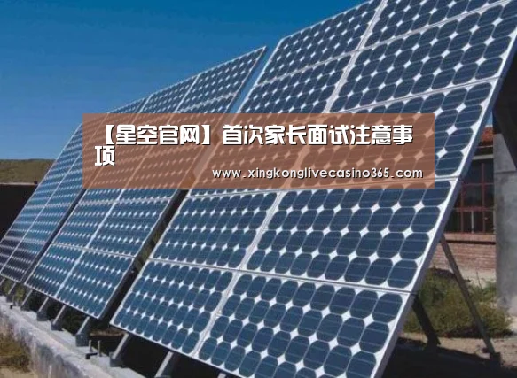 【星空官网】首次家长面试注意事项(图4) 星空平台